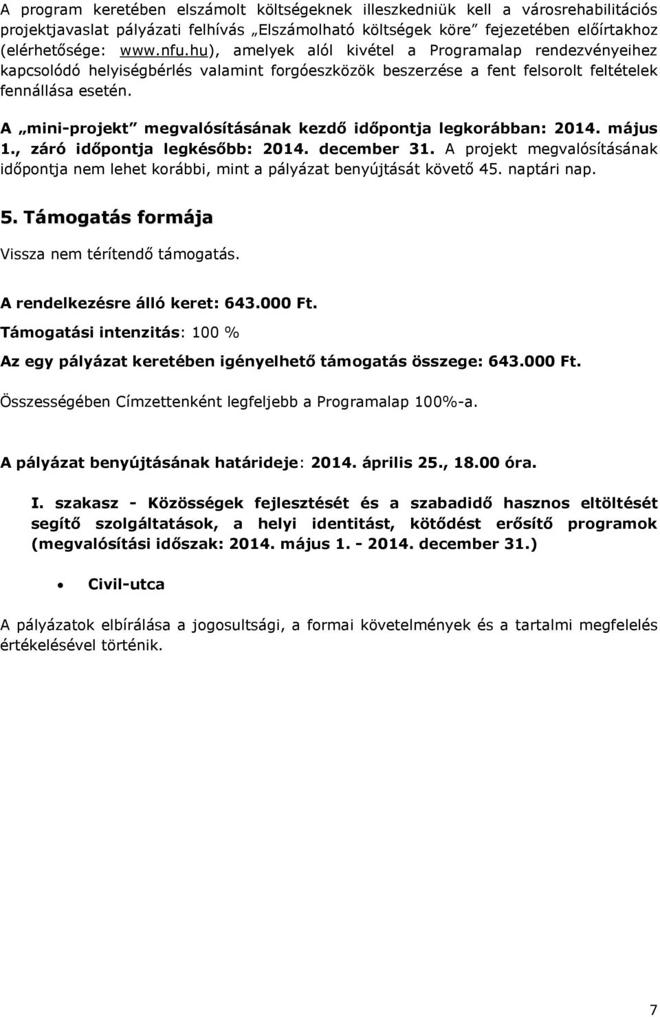 A mini-projekt megvalósításának kezdő időpontja legkorábban: 2014. május 1., záró időpontja legkésőbb: 2014. december 31.