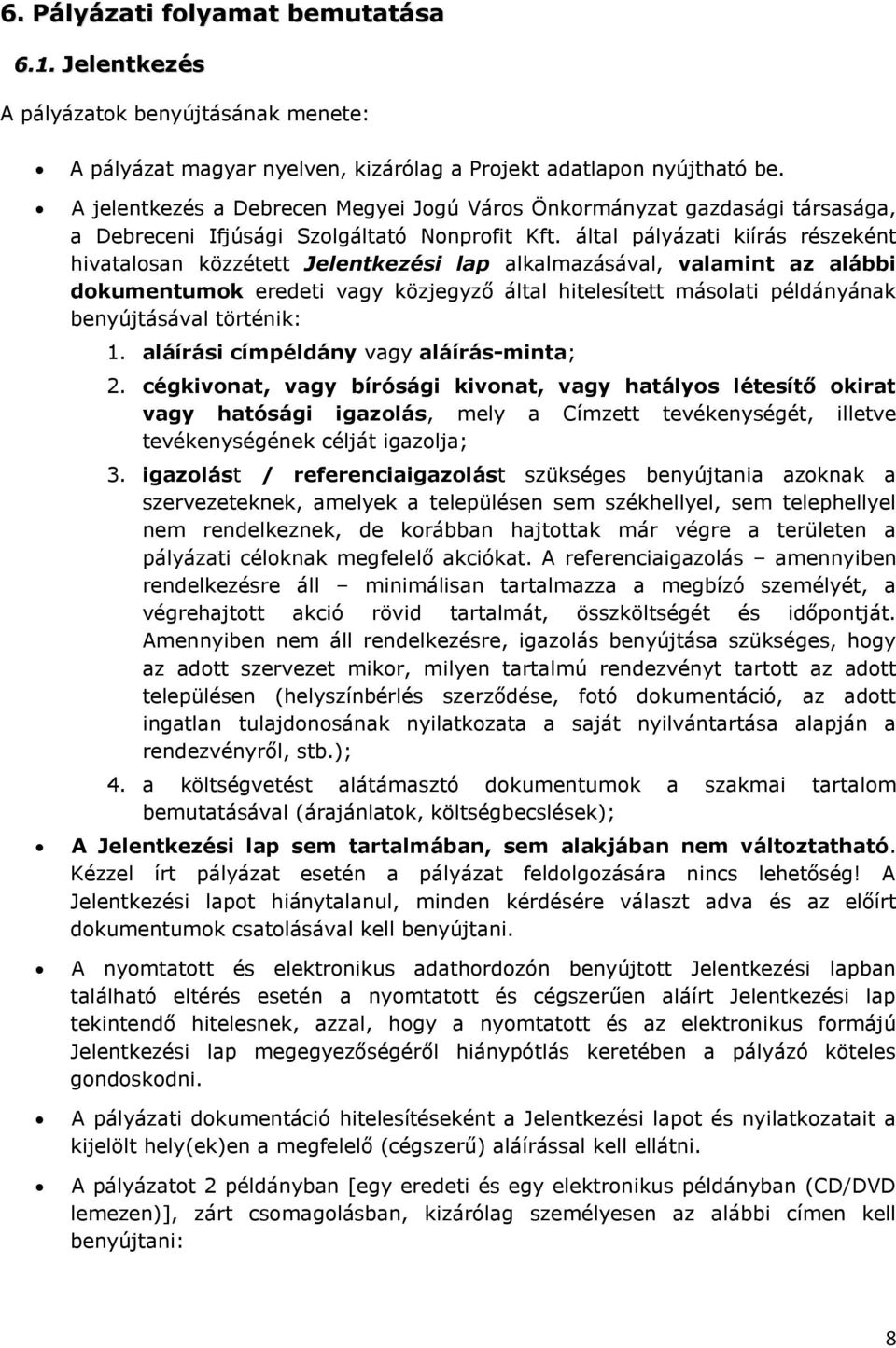 által pályázati kiírás részeként hivatalosan közzétett Jelentkezési lap alkalmazásával, valamint az alábbi dokumentumok eredeti vagy közjegyző által hitelesített másolati példányának benyújtásával