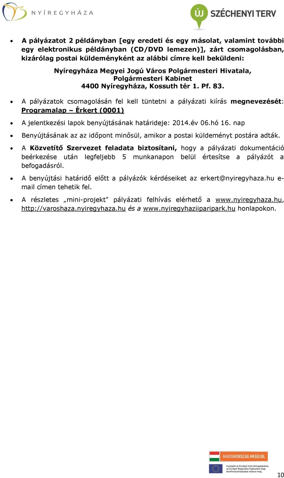 A pályázatok csomagolásán fel kell tüntetni a pályázati kiírás megnevezését: Programalap Érkert (0001) A jelentkezési lapok benyújtásának határideje: 2014.év 06.hó 16.