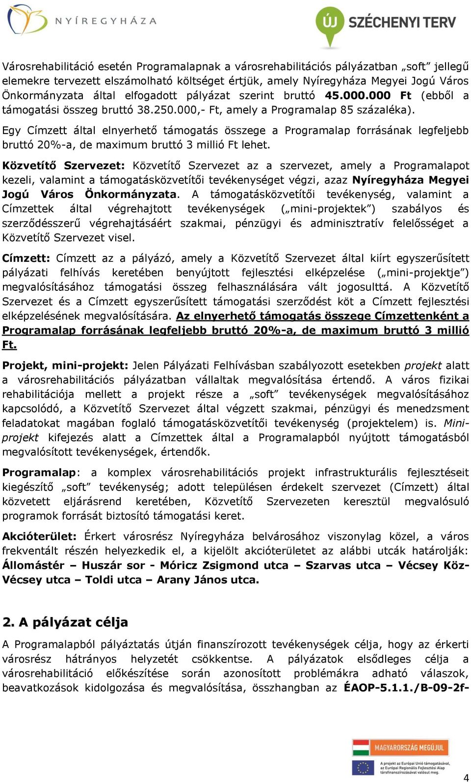 Egy Címzett által elnyerhető támogatás összege a Programalap forrásának legfeljebb bruttó 20%-a, de maximum bruttó 3 millió Ft lehet.