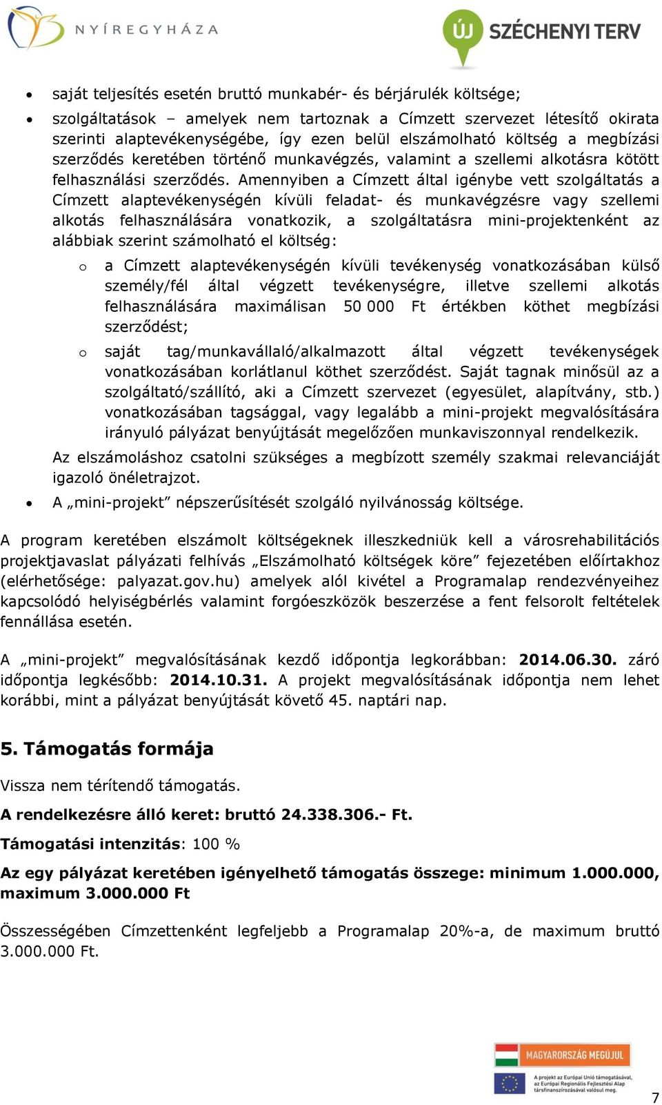 Amennyiben a Címzett által igénybe vett szolgáltatás a Címzett alaptevékenységén kívüli feladat- és munkavégzésre vagy szellemi alkotás felhasználására vonatkozik, a szolgáltatásra mini-projektenként