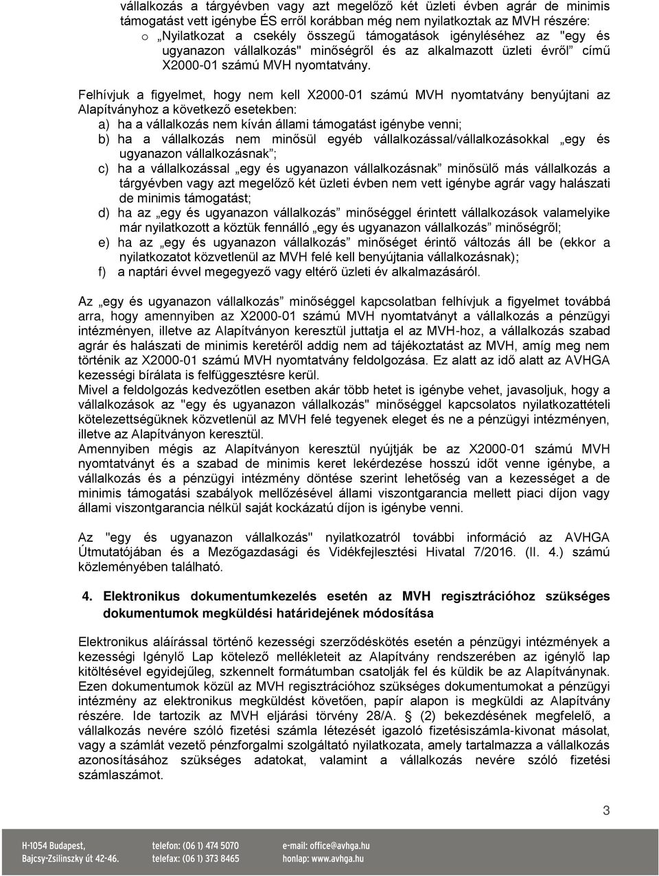 Felhívjuk a figyelmet, hogy nem kell X2000-01 számú MVH nyomtatvány benyújtani az Alapítványhoz a következő esetekben: a) ha a vállalkozás nem kíván állami támogatást igénybe venni; b) ha a
