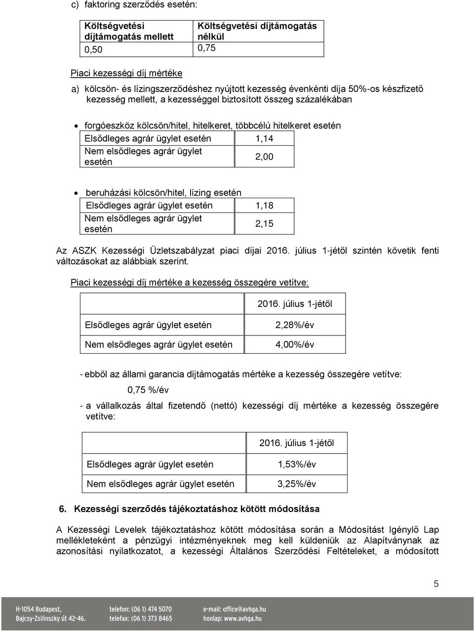 elsődleges agrár ügylet esetén 2,00 beruházási kölcsön/hitel, lízing esetén Elsődleges agrár ügylet esetén 1,18 Nem elsődleges agrár ügylet esetén 2,15 Az ASZK Kezességi Üzletszabályzat piaci díjai