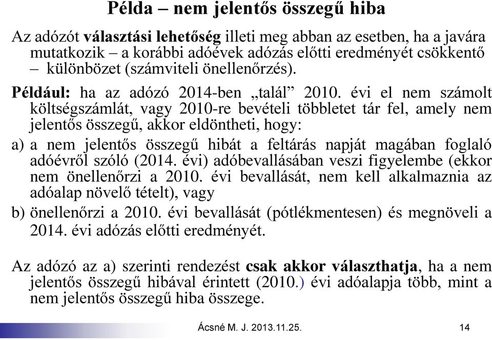 évi el nem számolt költségszámlát, vagy 2010-re bevételi többletet tár fel, amely nem jelentős összegű, akkor eldöntheti, hogy: a) a nem jelentős összegű hibát a feltárás napját magában foglaló
