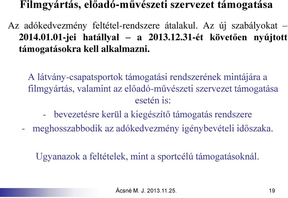 A látvány-csapatsportok támogatási rendszerének mintájára a filmgyártás, valamint az előadó-művészeti szervezet támogatása esetén is: