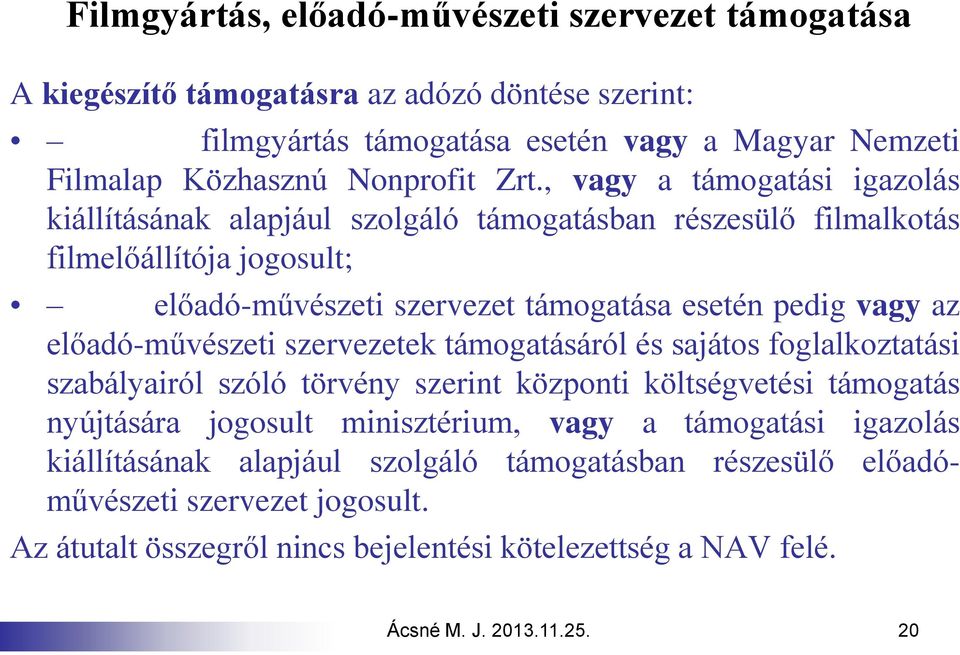 előadó-művészeti szervezetek támogatásáról és sajátos foglalkoztatási szabályairól szóló törvény szerint központi költségvetési támogatás nyújtására jogosult minisztérium, vagy a