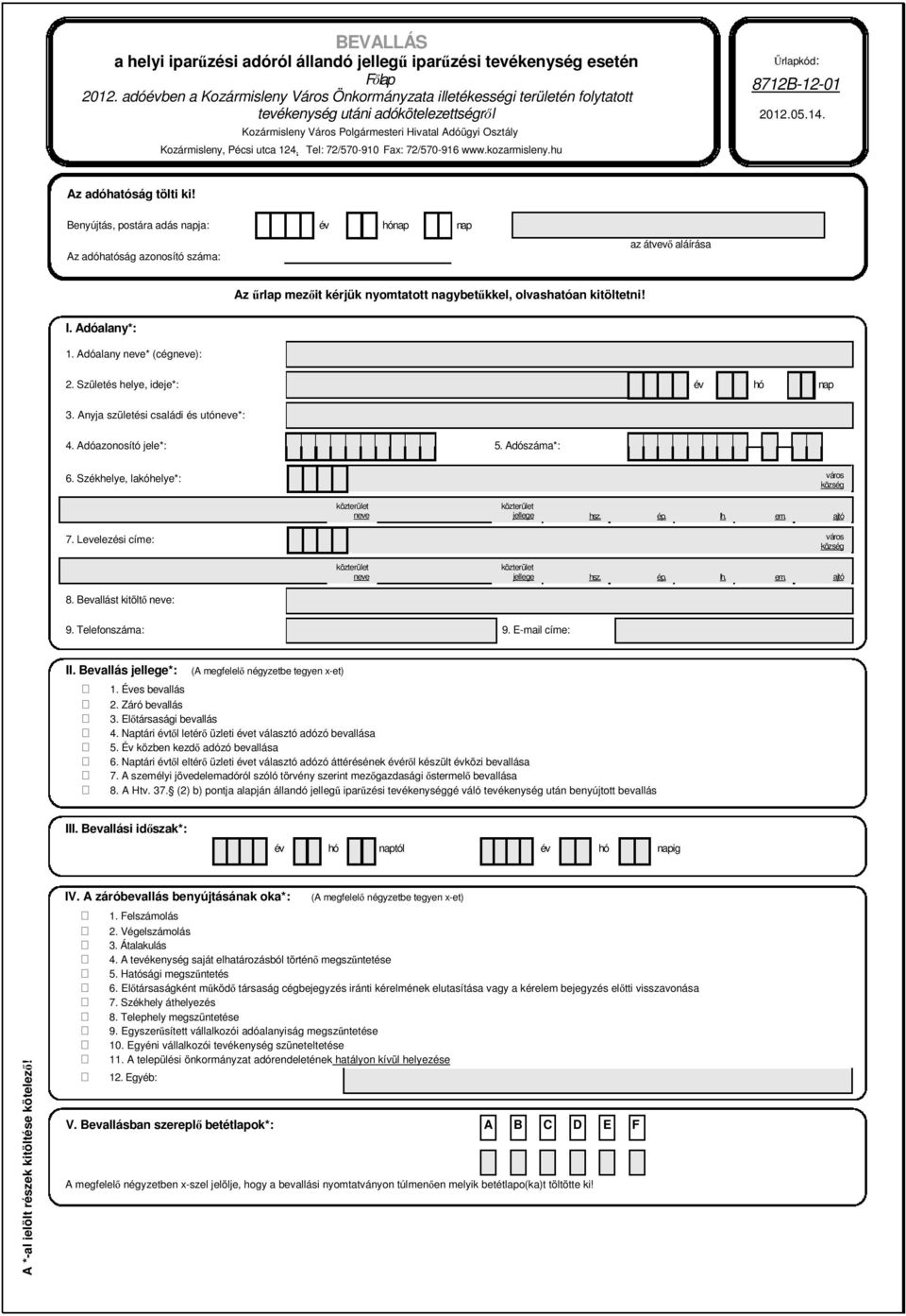 Benyújtás, postára adás napja: év hónap nap Az adóhatóság azonosító száma: az átvevő aláírása Az űrlap mezőit kérjük nyomtatott nagybetűkkel, olvashatóan kitöltetni!