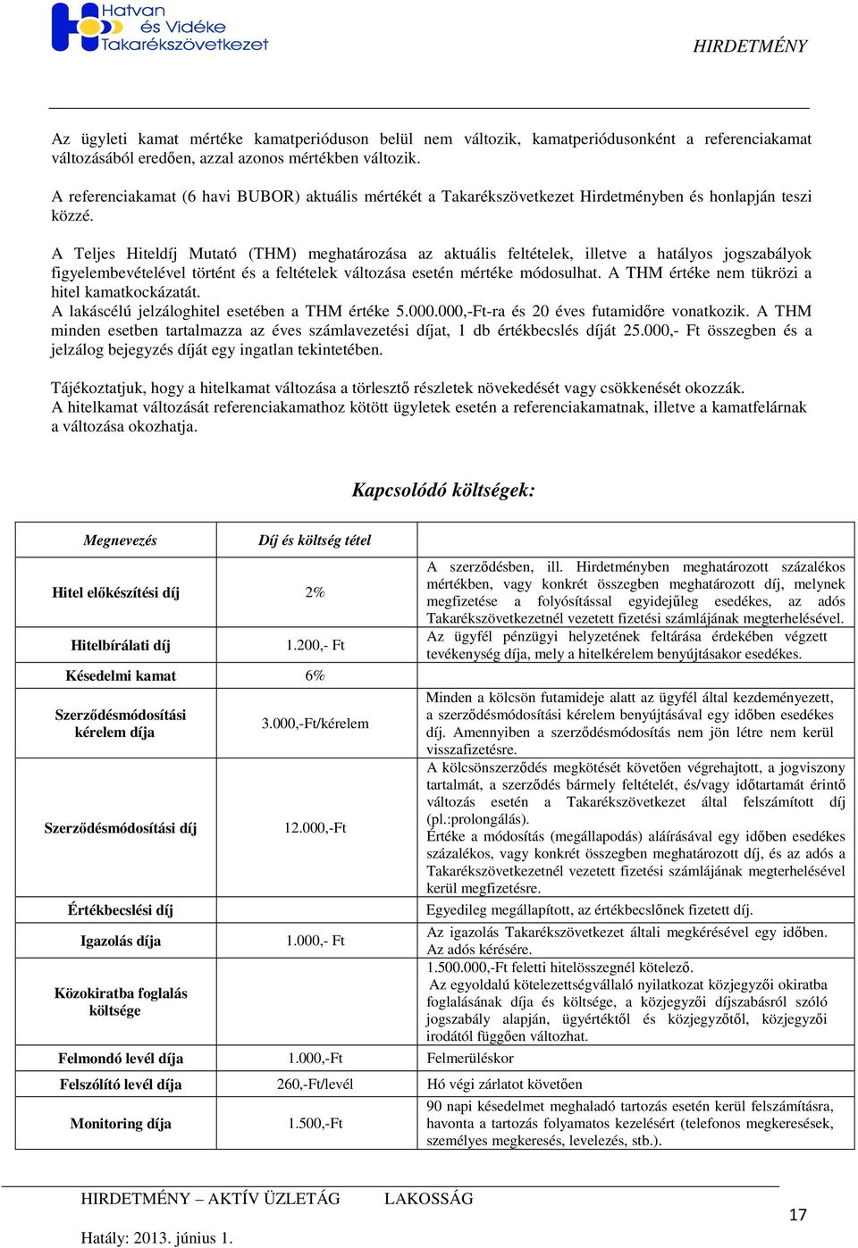 A Teljes Hiteldíj Mutató (THM) meghatározása az aktuális feltételek, illetve a hatályos jogszabályok figyelembevételével történt és a feltételek változása esetén mértéke módosulhat.