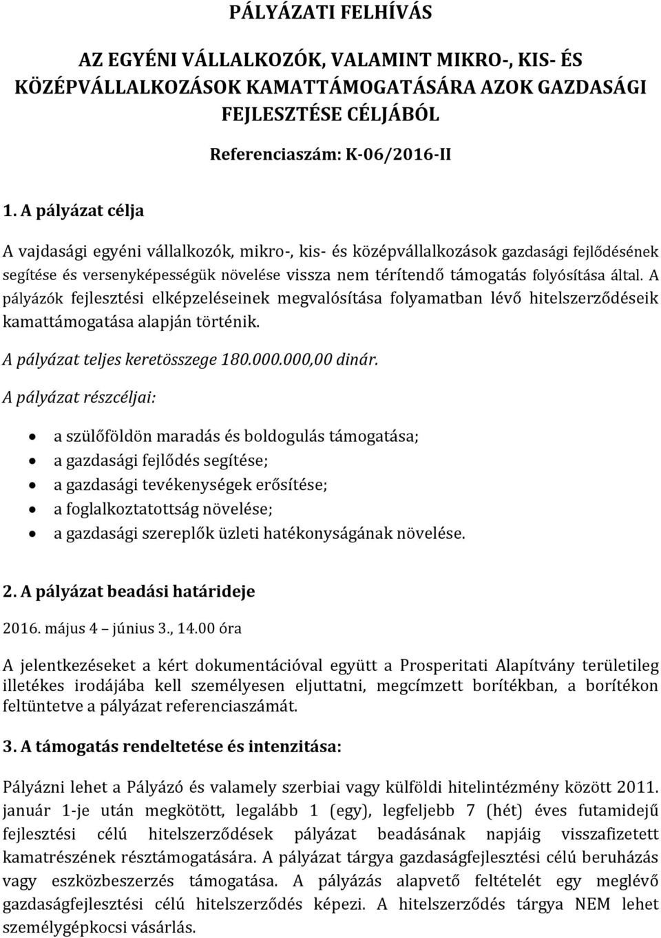 A pályázók fejlesztési elképzeléseinek megvalósítása folyamatban lévő hitelszerződéseik kamattámogatása alapján történik. A pályázat teljes keretösszege 180.000.000,00 dinár.