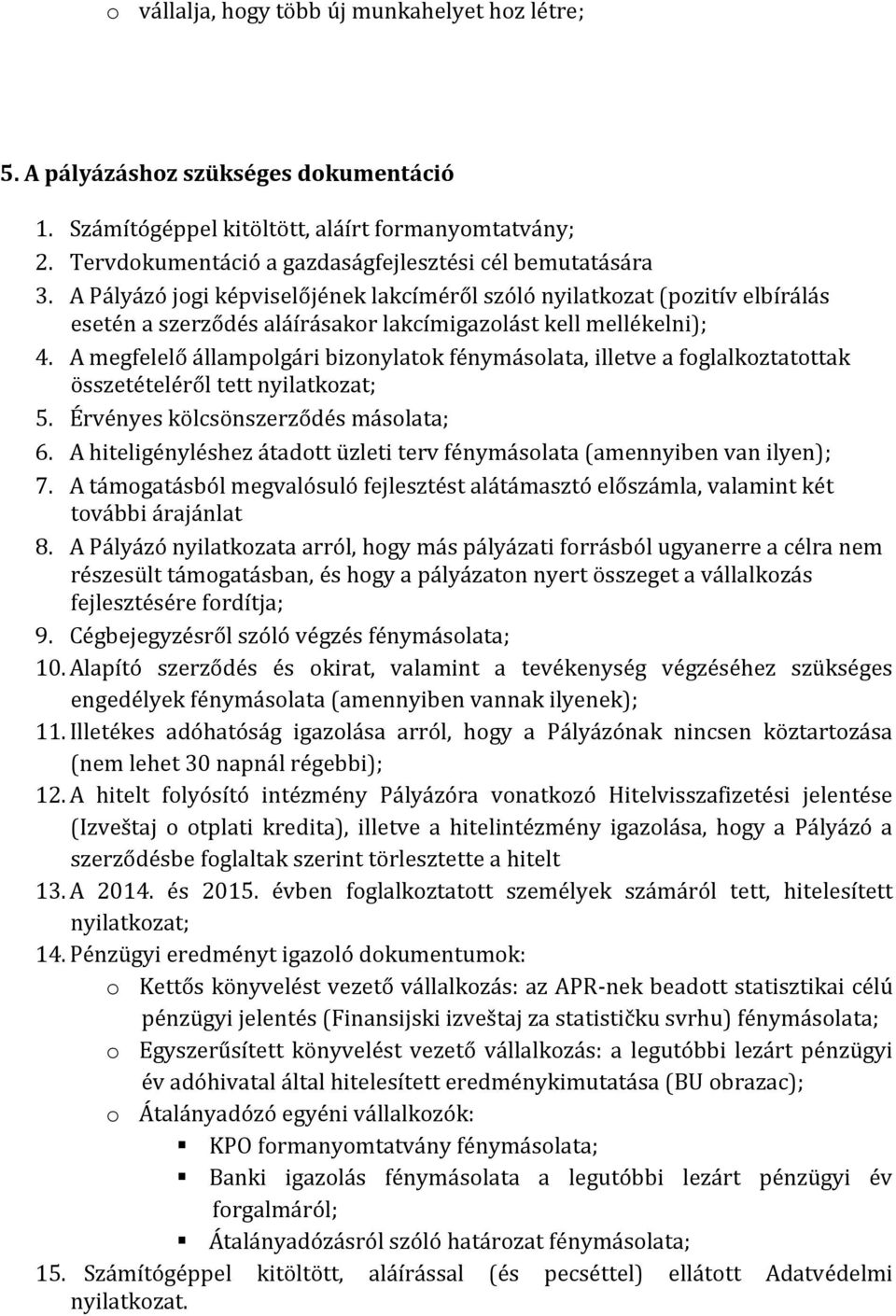 A Pályázó jogi képviselőjének lakcíméről szóló nyilatkozat (pozitív elbírálás esetén a szerződés aláírásakor lakcímigazolást kell mellékelni); 4.