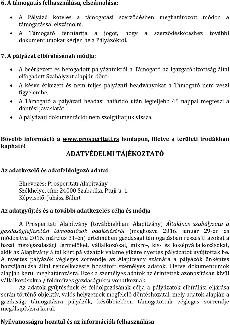 A pályázat elbírálásának módja: A beérkezett és befogadott pályázatokról a Támogató az Igazgatóbizottság által elfogadott Szabályzat alapján dönt; A késve érkezett és nem teljes pályázati