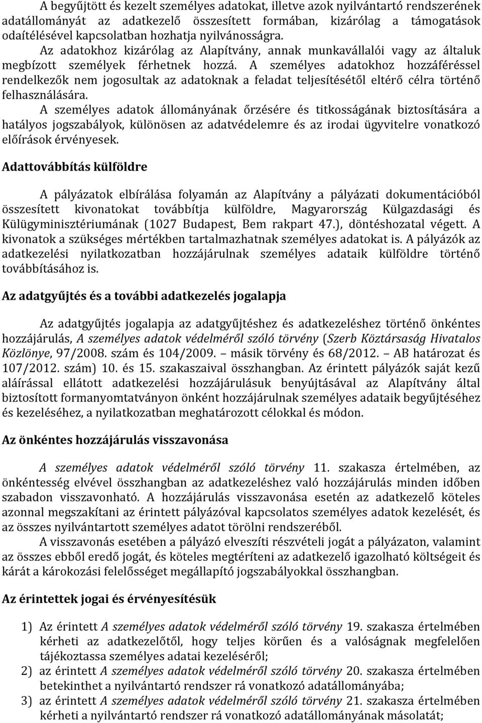 A személyes adatokhoz hozzáféréssel rendelkezők nem jogosultak az adatoknak a feladat teljesítésétől eltérő célra történő felhasználására.