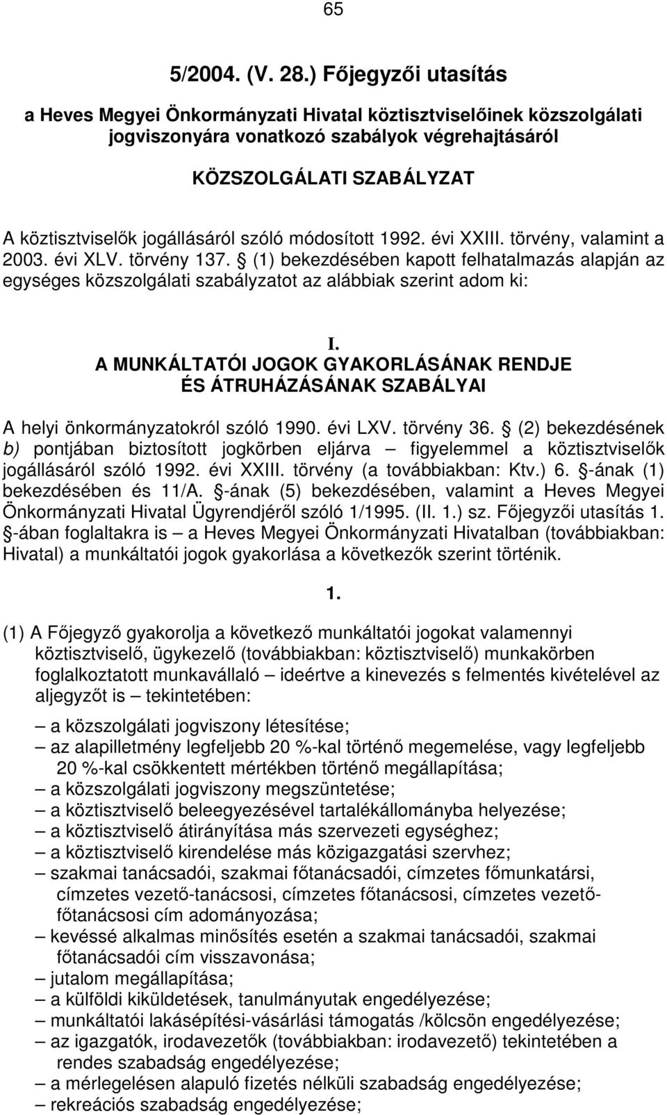 szóló módosított 1992. évi XXIII. törvény, valamint a 2003. évi XLV. törvény 137. (1) bekezdésében kapott felhatalmazás alapján az egységes közszolgálati szabályzatot az alábbiak szerint adom ki: I.