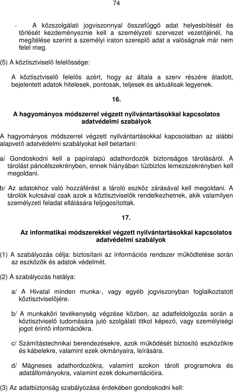 (5) A köztisztviselő felelőssége: A köztisztviselő felelős azért, hogy az általa a szerv részére átadott, bejelentett adatok hitelesek, pontosak, teljesek és aktuálisak legyenek. 16.