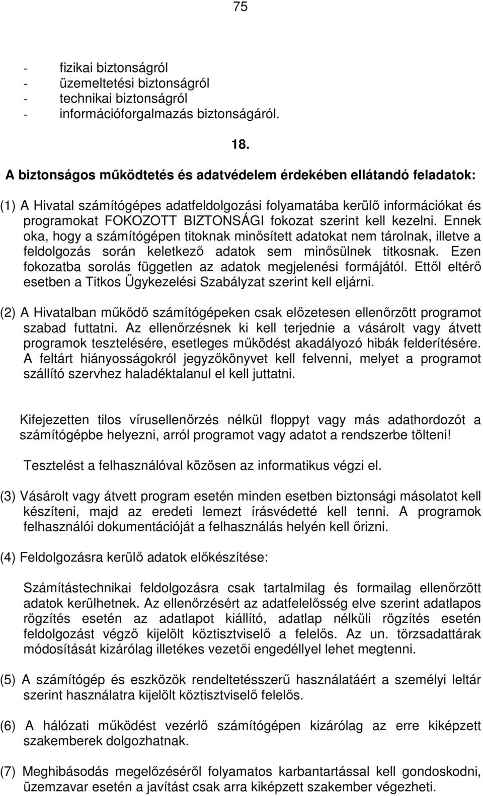 kell kezelni. Ennek oka, hogy a számítógépen titoknak minősített adatokat nem tárolnak, illetve a feldolgozás során keletkező adatok sem minősülnek titkosnak.