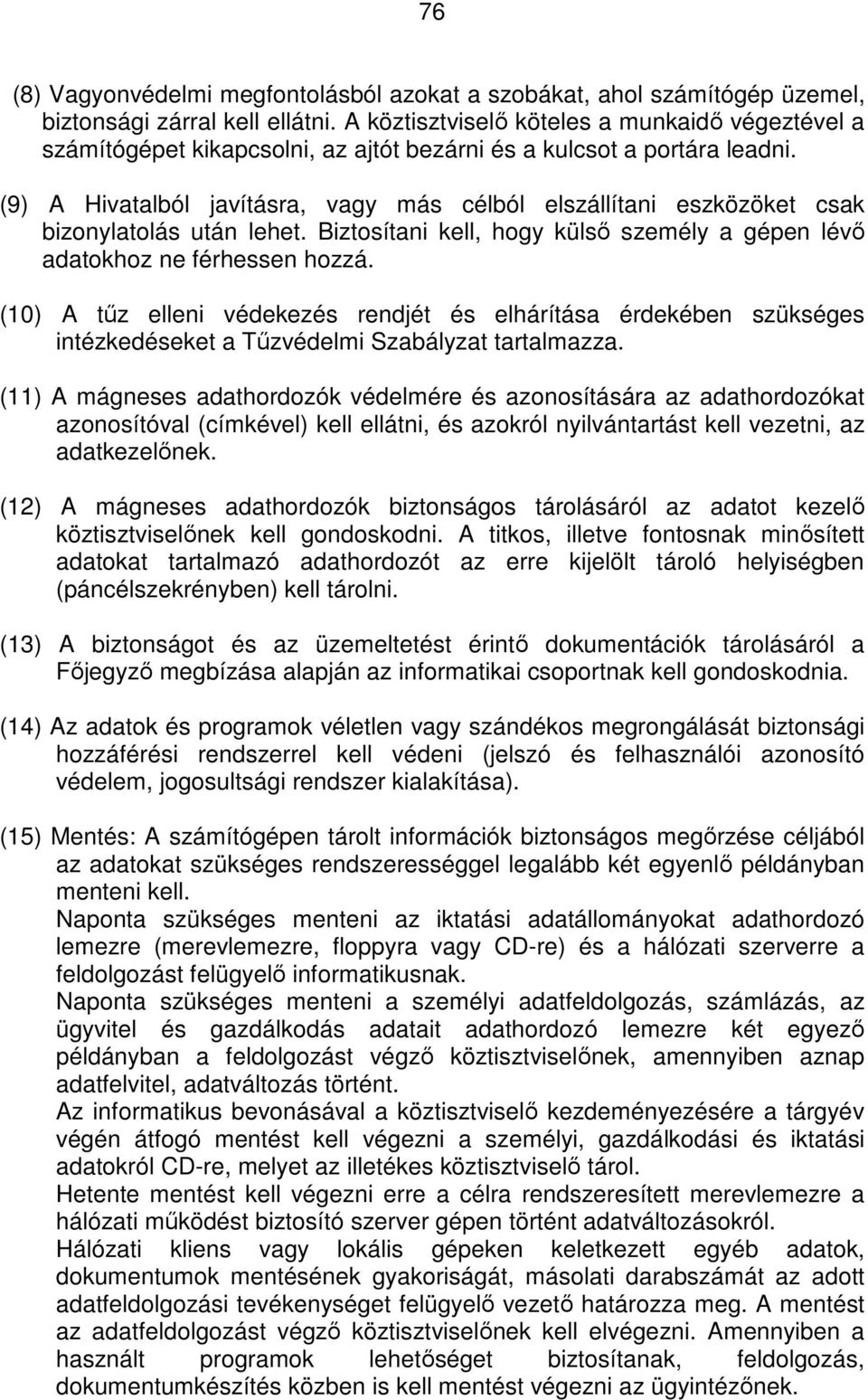 (9) A Hivatalból javításra, vagy más célból elszállítani eszközöket csak bizonylatolás után lehet. Biztosítani kell, hogy külső személy a gépen lévő adatokhoz ne férhessen hozzá.