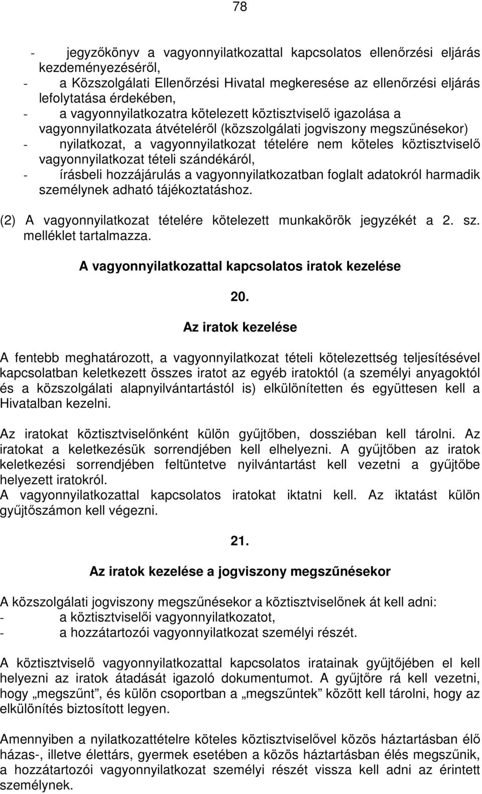 köztisztviselő vagyonnyilatkozat tételi szándékáról, - írásbeli hozzájárulás a vagyonnyilatkozatban foglalt adatokról harmadik személynek adható tájékoztatáshoz.