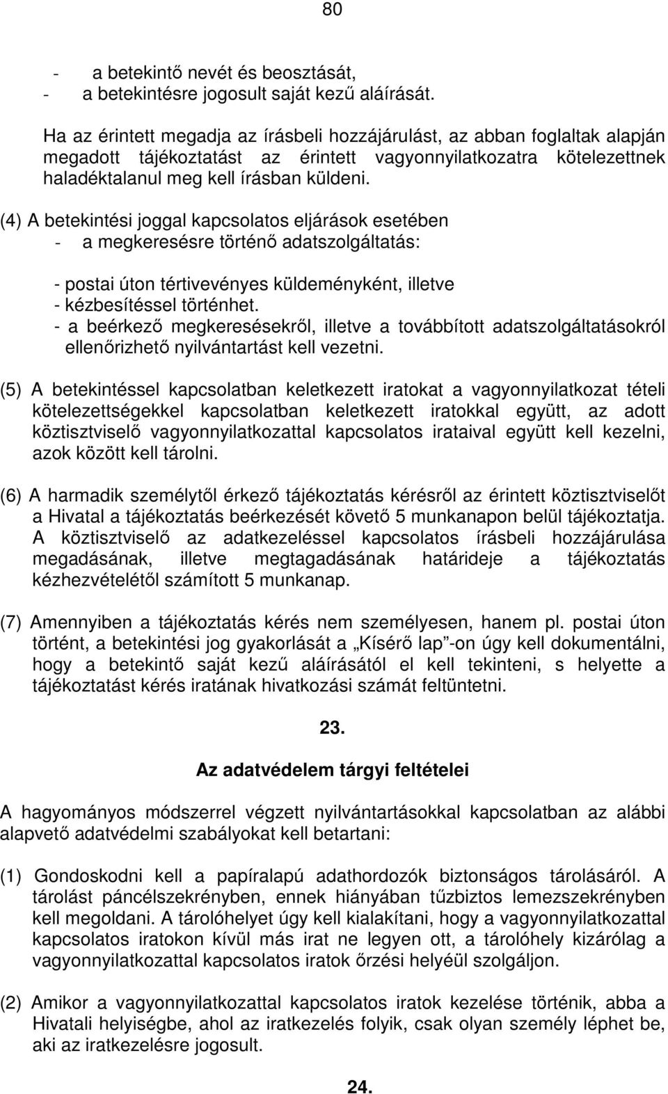 (4) A betekintési joggal kapcsolatos eljárások esetében - a megkeresésre történő adatszolgáltatás: - postai úton tértivevényes küldeményként, illetve - kézbesítéssel történhet.