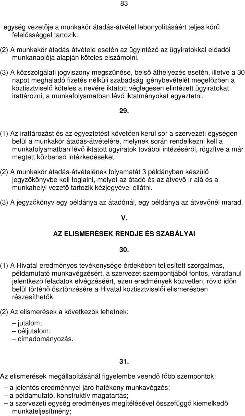 (3) A közszolgálati jogviszony megszűnése, belső áthelyezés esetén, illetve a 30 napot meghaladó fizetés nélküli szabadság igénybevételét megelőzően a köztisztviselő köteles a nevére iktatott