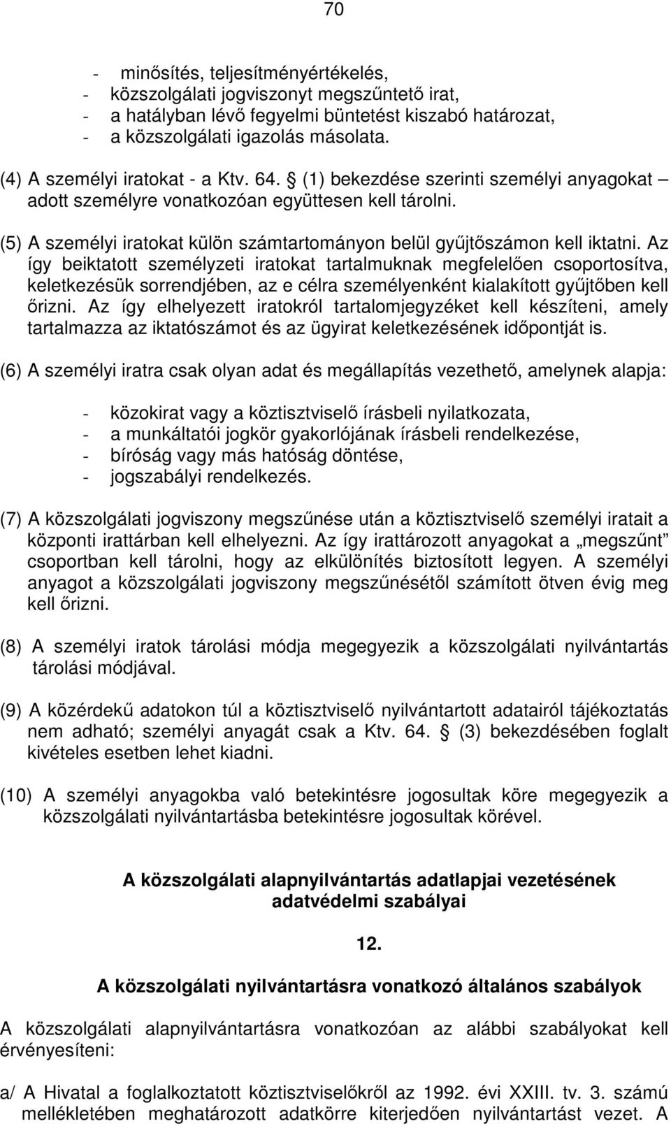 (5) A személyi iratokat külön számtartományon belül gyűjtőszámon kell iktatni.