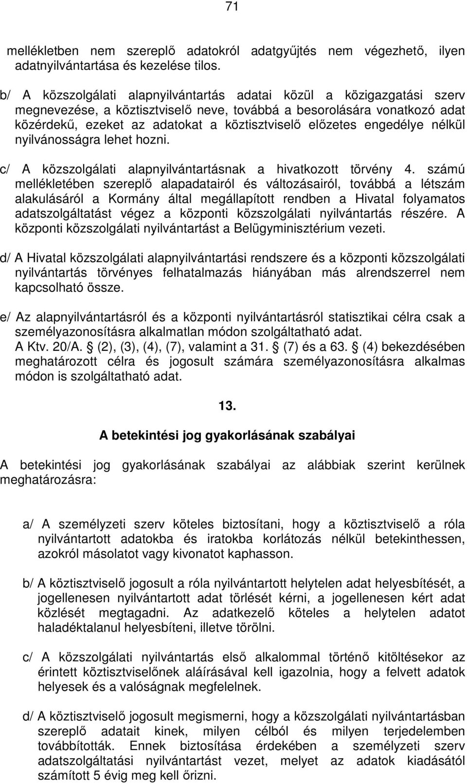 előzetes engedélye nélkül nyilvánosságra lehet hozni. c/ A közszolgálati alapnyilvántartásnak a hivatkozott törvény 4.