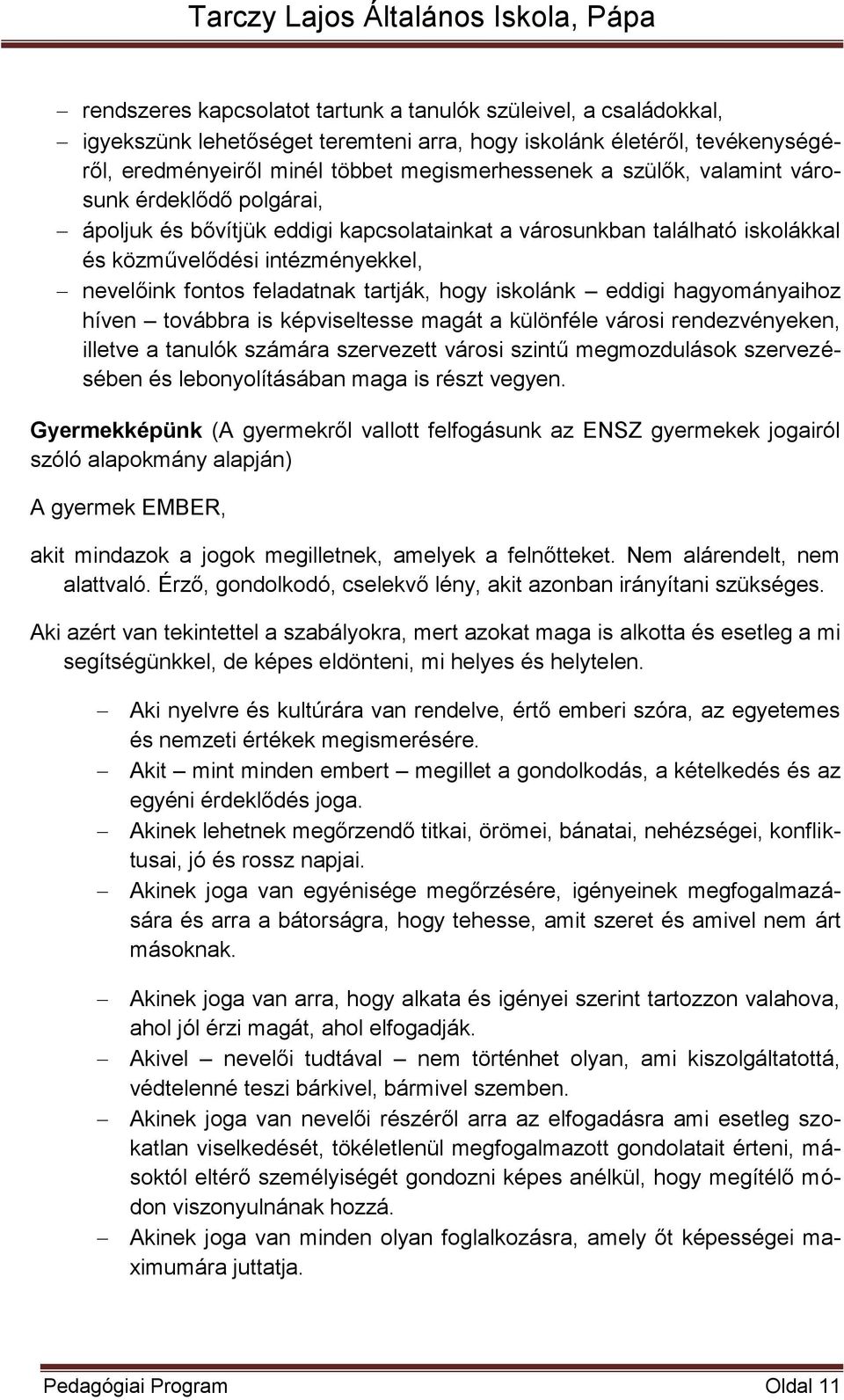 iskolánk eddigi hagyományaihoz híven továbbra is képviseltesse magát a különféle városi rendezvényeken, illetve a tanulók számára szervezett városi szintű megmozdulások szervezésében és