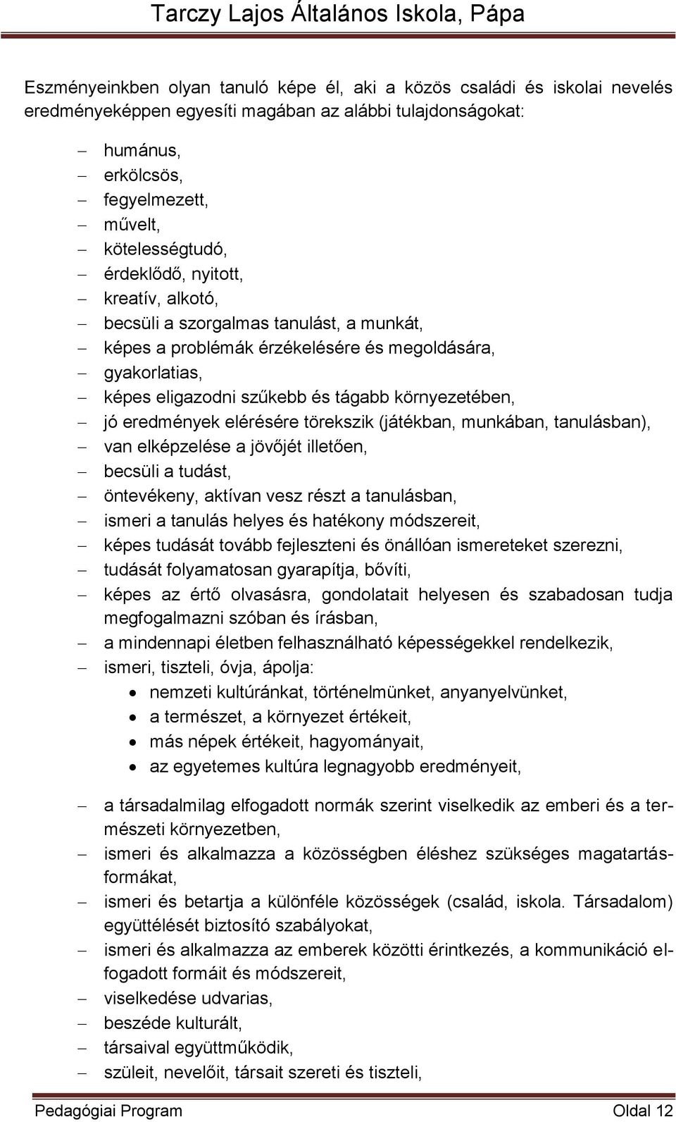 eredmények elérésére törekszik (játékban, munkában, tanulásban), van elképzelése a jövőjét illetően, becsüli a tudást, öntevékeny, aktívan vesz részt a tanulásban, ismeri a tanulás helyes és hatékony