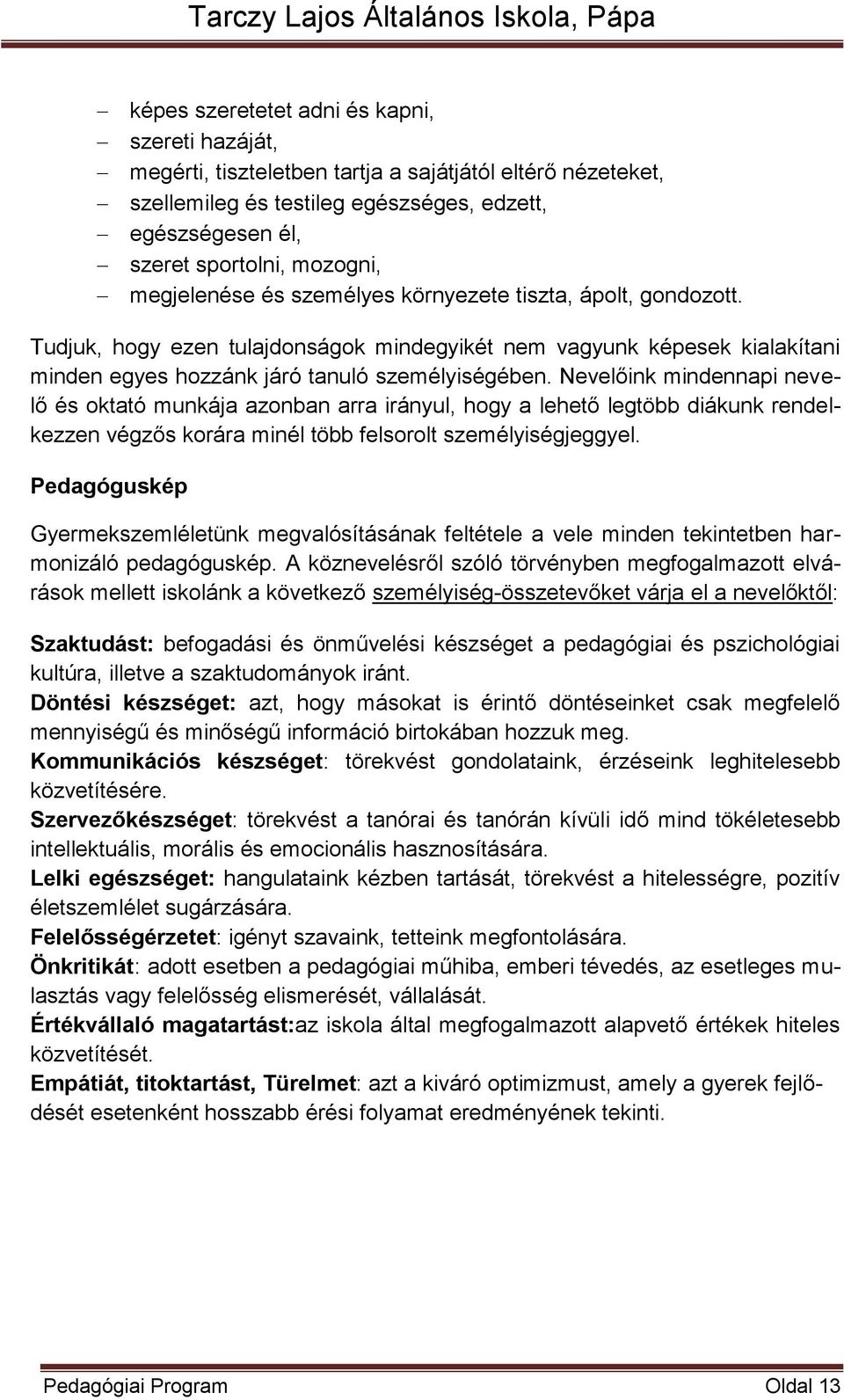 Nevelőink mindennapi nevelő és oktató munkája azonban arra irányul, hogy a lehető legtöbb diákunk rendelkezzen végzős korára minél több felsorolt személyiségjeggyel.