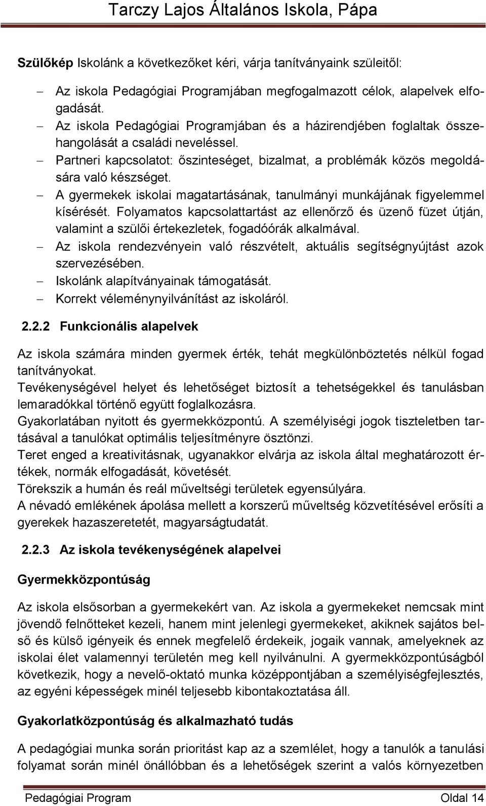 A gyermekek iskolai magatartásának, tanulmányi munkájának figyelemmel kísérését. Folyamatos kapcsolattartást az ellenőrző és üzenő füzet útján, valamint a szülői értekezletek, fogadóórák alkalmával.