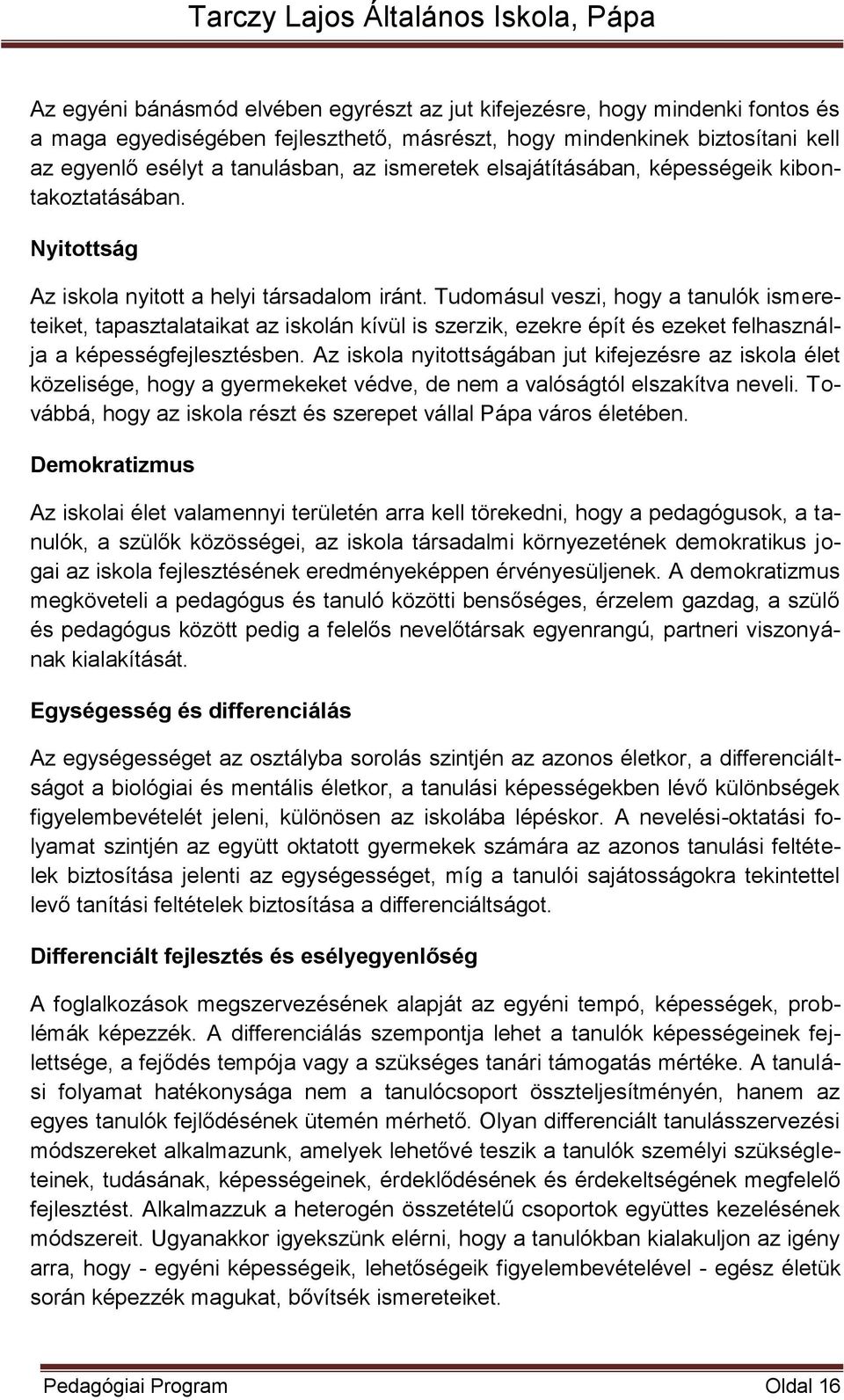 Tudomásul veszi, hogy a tanulók ismereteiket, tapasztalataikat az iskolán kívül is szerzik, ezekre épít és ezeket felhasználja a képességfejlesztésben.
