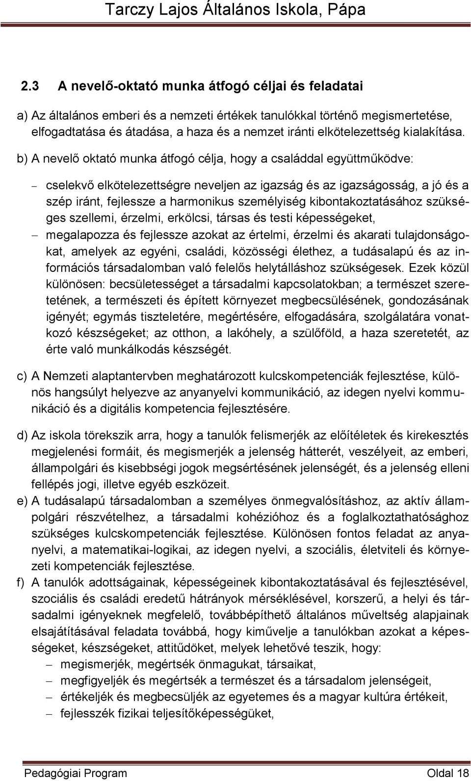 b) A nevelő oktató munka átfogó célja, hogy a családdal együttműködve: cselekvő elkötelezettségre neveljen az igazság és az igazságosság, a jó és a szép iránt, fejlessze a harmonikus személyiség