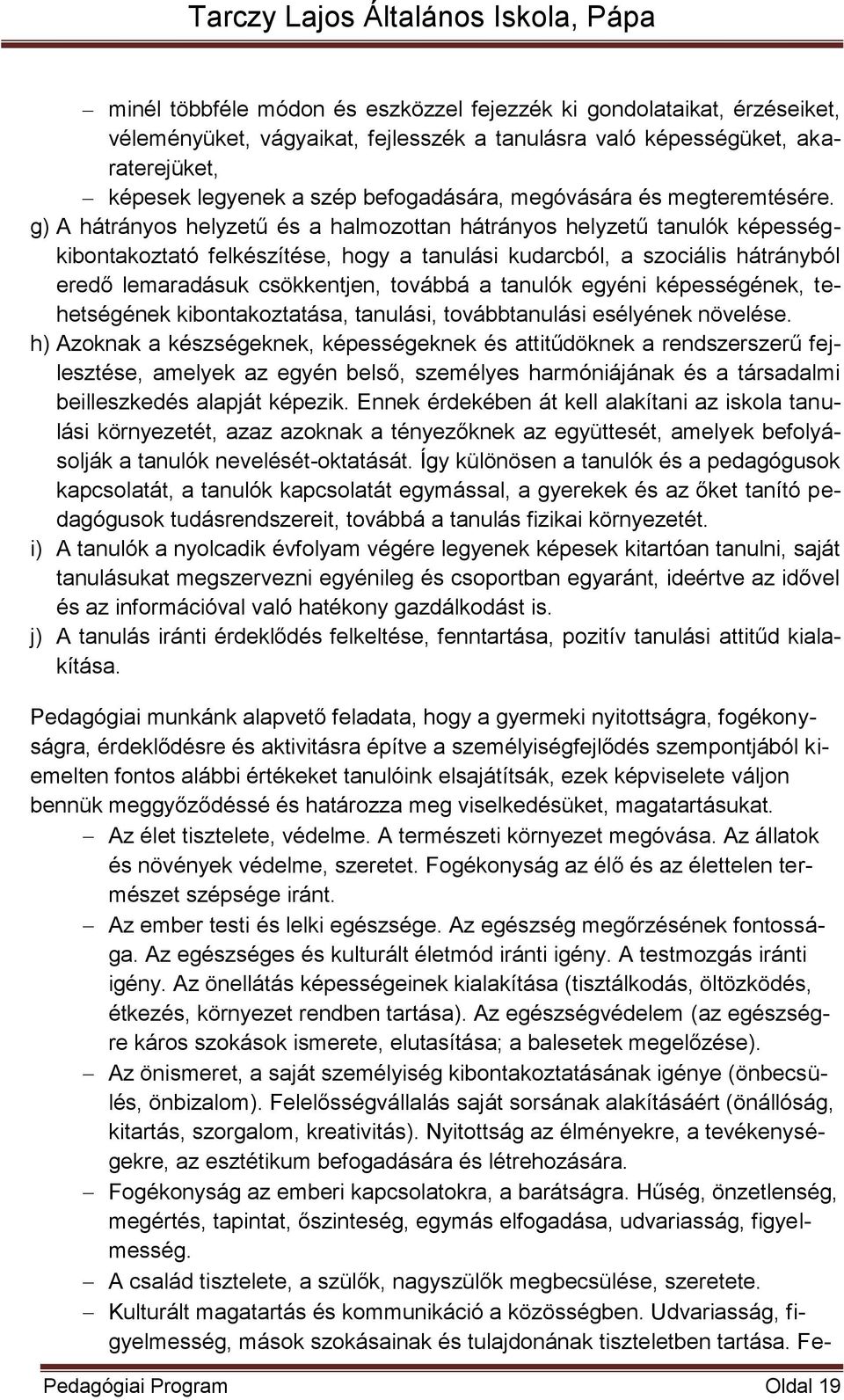 g) A hátrányos helyzetű és a halmozottan hátrányos helyzetű tanulók képességkibontakoztató felkészítése, hogy a tanulási kudarcból, a szociális hátrányból eredő lemaradásuk csökkentjen, továbbá a