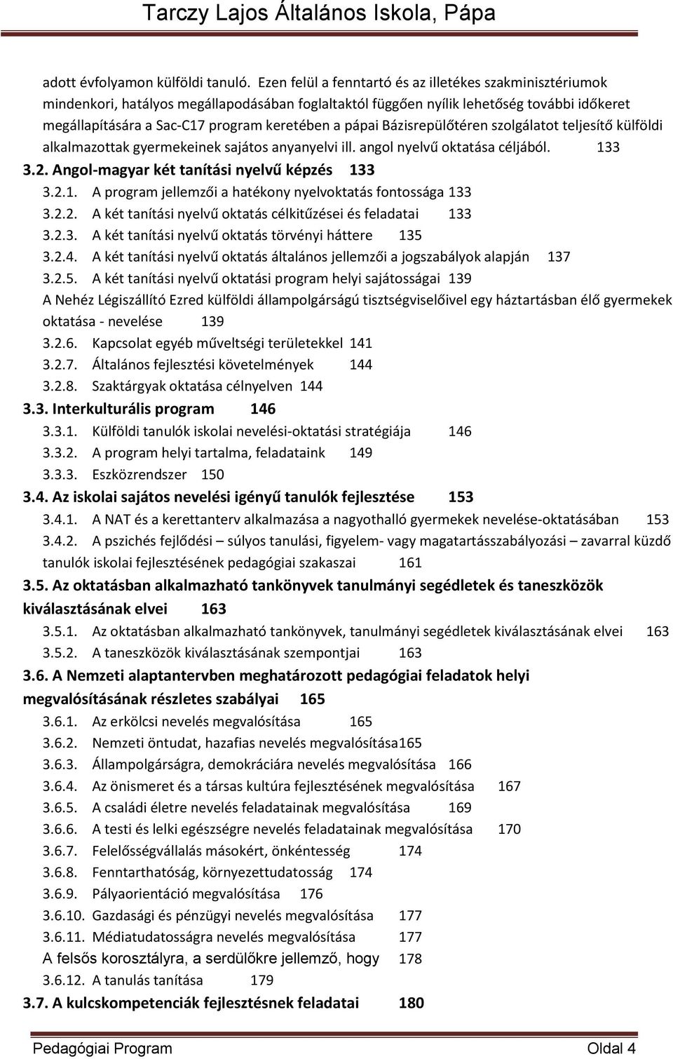 pápai Bázisrepülőtéren szolgálatot teljesítő külföldi alkalmazottak gyermekeinek sajátos anyanyelvi ill. angol nyelvű oktatása céljából. 13