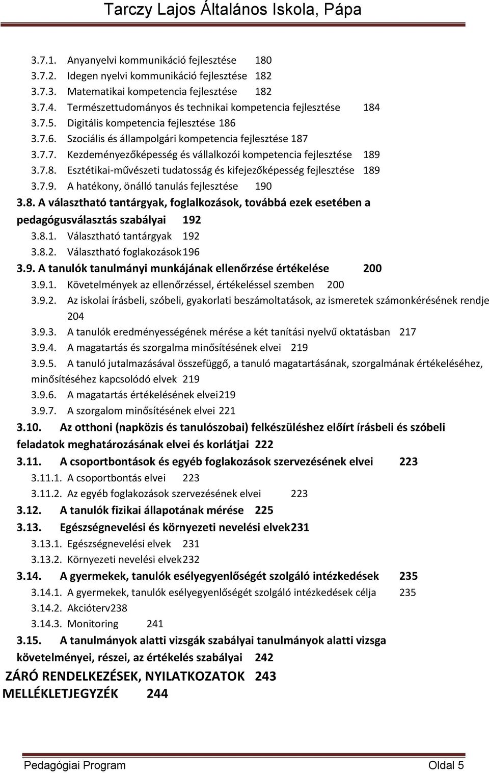 7.8. Esztétikai-művészeti tudatosság és kifejezőképesség fejlesztése 189 3.7.9. A hatékony, önálló tanulás fejlesztése 190 3.8. A választható tantárgyak, foglalkozások, továbbá ezek esetében a pedagógusválasztás szabályai 192 3.