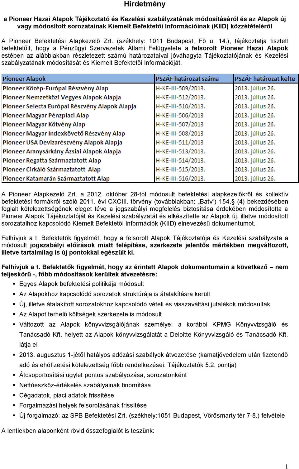 ), tájékoztatja tisztelt befektetőit, hogy a Pénzügyi Szervezetek Állami Felügyelete a felsorolt Pioneer Hazai Alapok estében az alábbiakban részletezett számú határozataival jóváhagyta