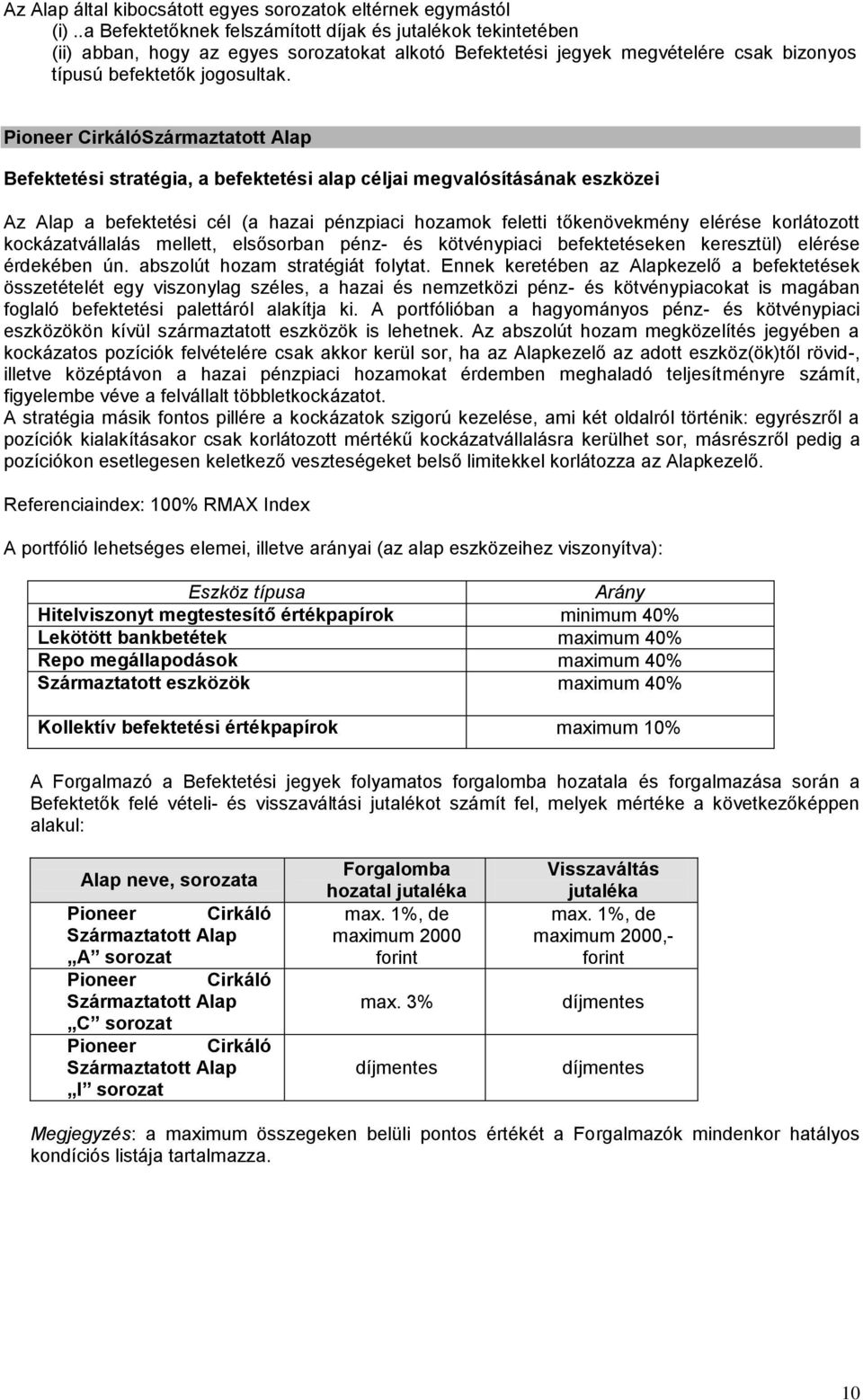 Pioneer Cirkáló Az Alap a befektetési cél (a hazai pénzpiaci hozamok feletti tőkenövekmény elérése korlátozott kockázatvállalás mellett, elsősorban pénz- és kötvénypiaci befektetéseken keresztül)