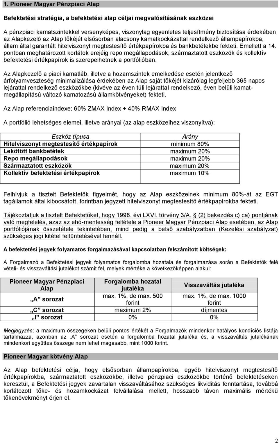 pontban meghatározott korlátok erejéig repo megállapodások, származtatott eszközök és kollektív befektetési értékpapírok is szerepelhetnek a portfólióban.