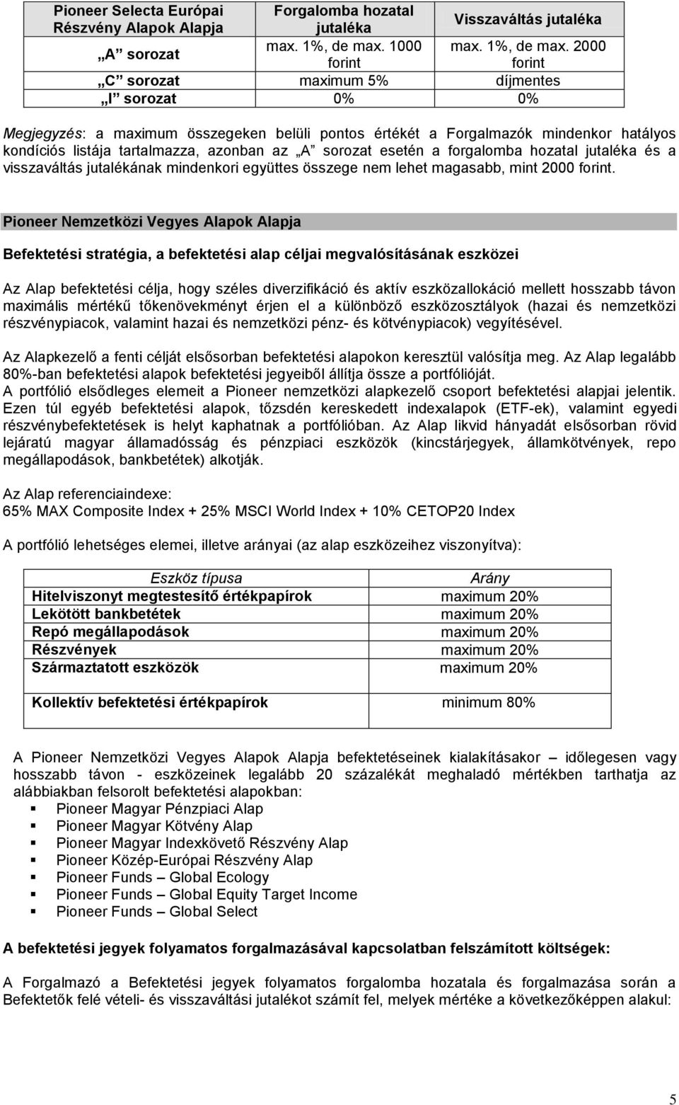 2000 kondíciós listája tartalmazza, azonban az esetén a forgalomba hozatal és a visszaváltás jutalékának mindenkori együttes összege nem lehet magasabb, mint 2000.