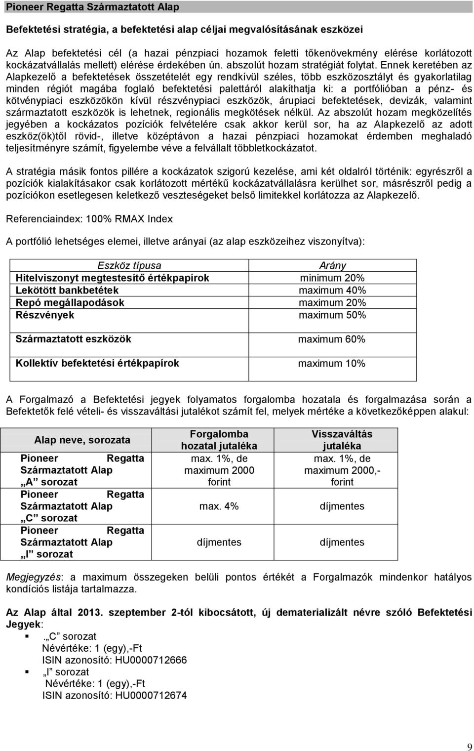 a pénz- és kötvénypiaci eszközökön kívül részvénypiaci eszközök, árupiaci befektetések, devizák, valamint származtatott eszközök is lehetnek, regionális megkötések nélkül.
