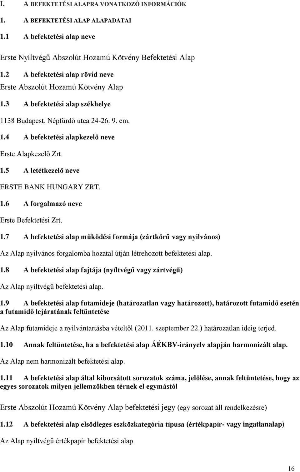 1.5 A letétkezelő neve ERSTE BANK HUNGARY ZRT. 1.6 A forgalmazó neve Erste Befektetési Zrt. 1.7 A befektetési alap működési formája (zártkörű vagy nyilvános) Az Alap nyilvános forgalomba hozatal útján létrehozott befektetési alap.