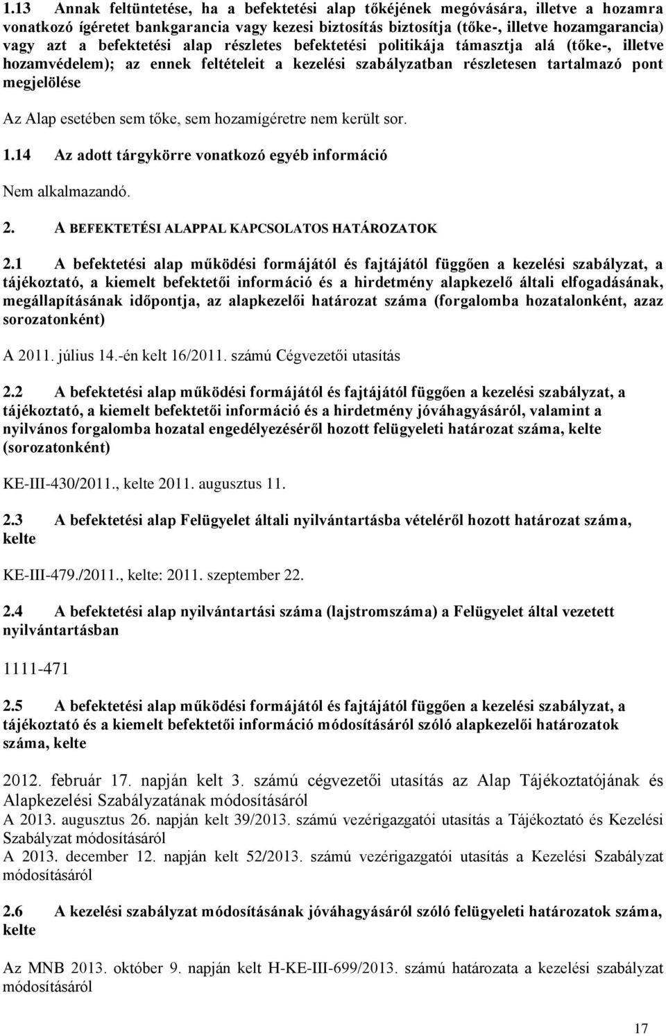 sem tőke, sem hozamígéretre nem került sor. 1.14 Az adott tárgykörre vonatkozó egyéb információ 2. A BEFEKTETÉSI ALAPPAL KAPCSOLATOS HATÁROZATOK 2.