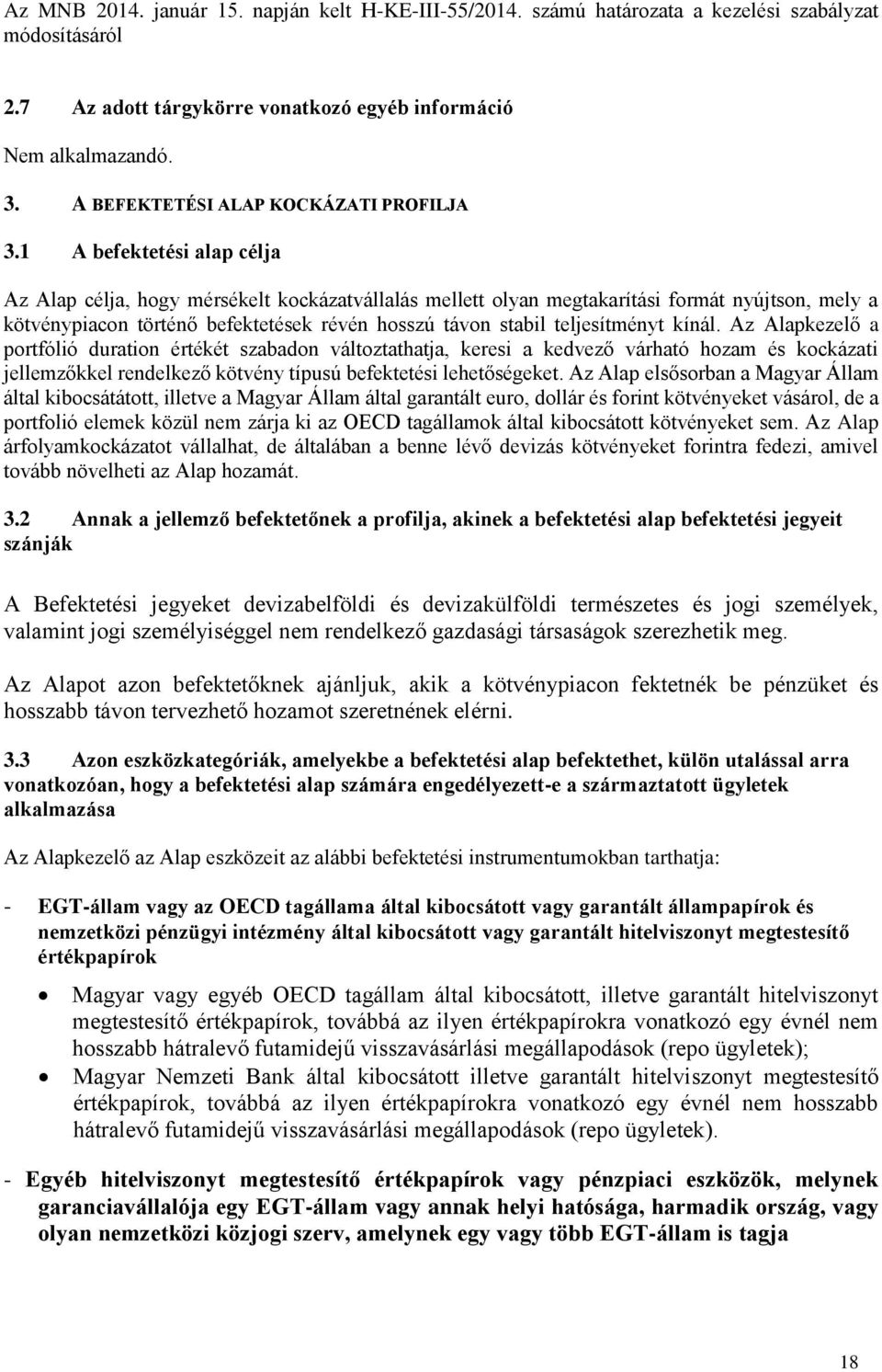 1 A befektetési alap célja Az Alap célja, hogy mérsékelt kockázatvállalás mellett olyan megtakarítási formát nyújtson, mely a kötvénypiacon történő befektetések révén hosszú távon stabil