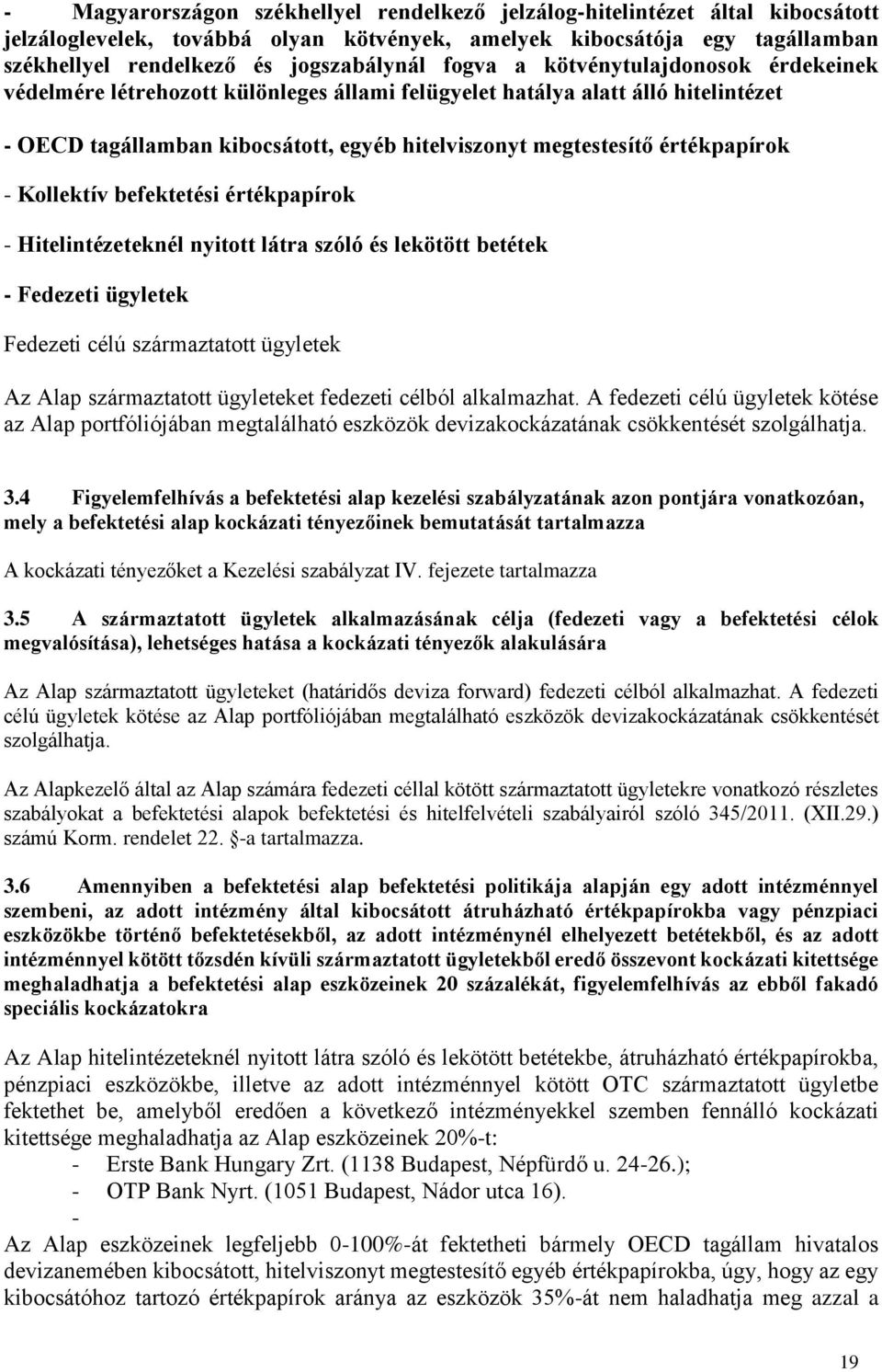 - Kollektív befektetési értékpapírok - Hitelintézeteknél nyitott látra szóló és lekötött betétek - Fedezeti ügyletek Fedezeti célú származtatott ügyletek Az Alap származtatott ügyleteket fedezeti