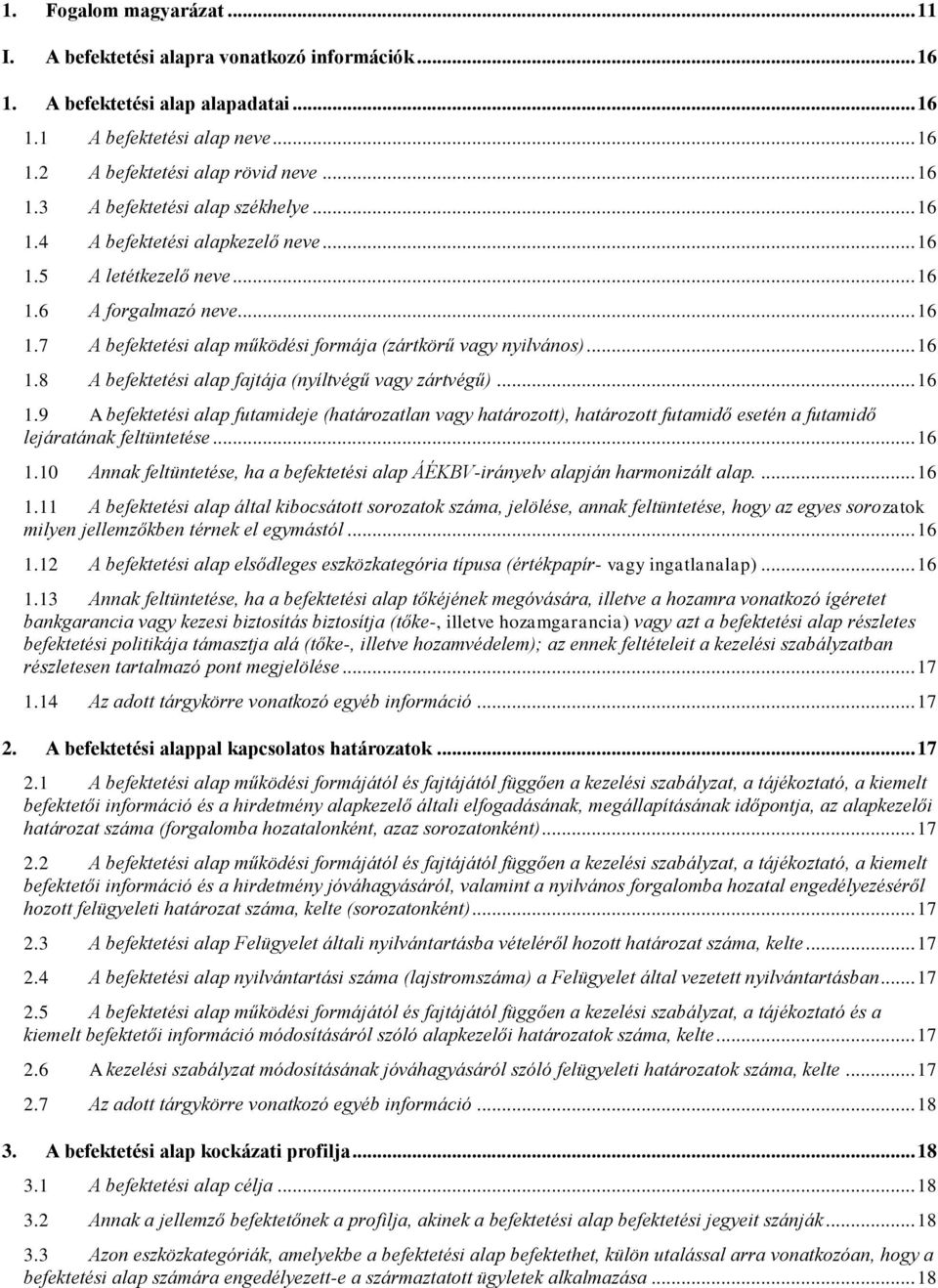 .. 16 1.9 A befektetési alap futamideje (határozatlan vagy határozott), határozott futamidő esetén a futamidő lejáratának feltüntetése... 16 1.10 Annak feltüntetése, ha a befektetési alap ÁÉKBV-irányelv alapján harmonizált alap.