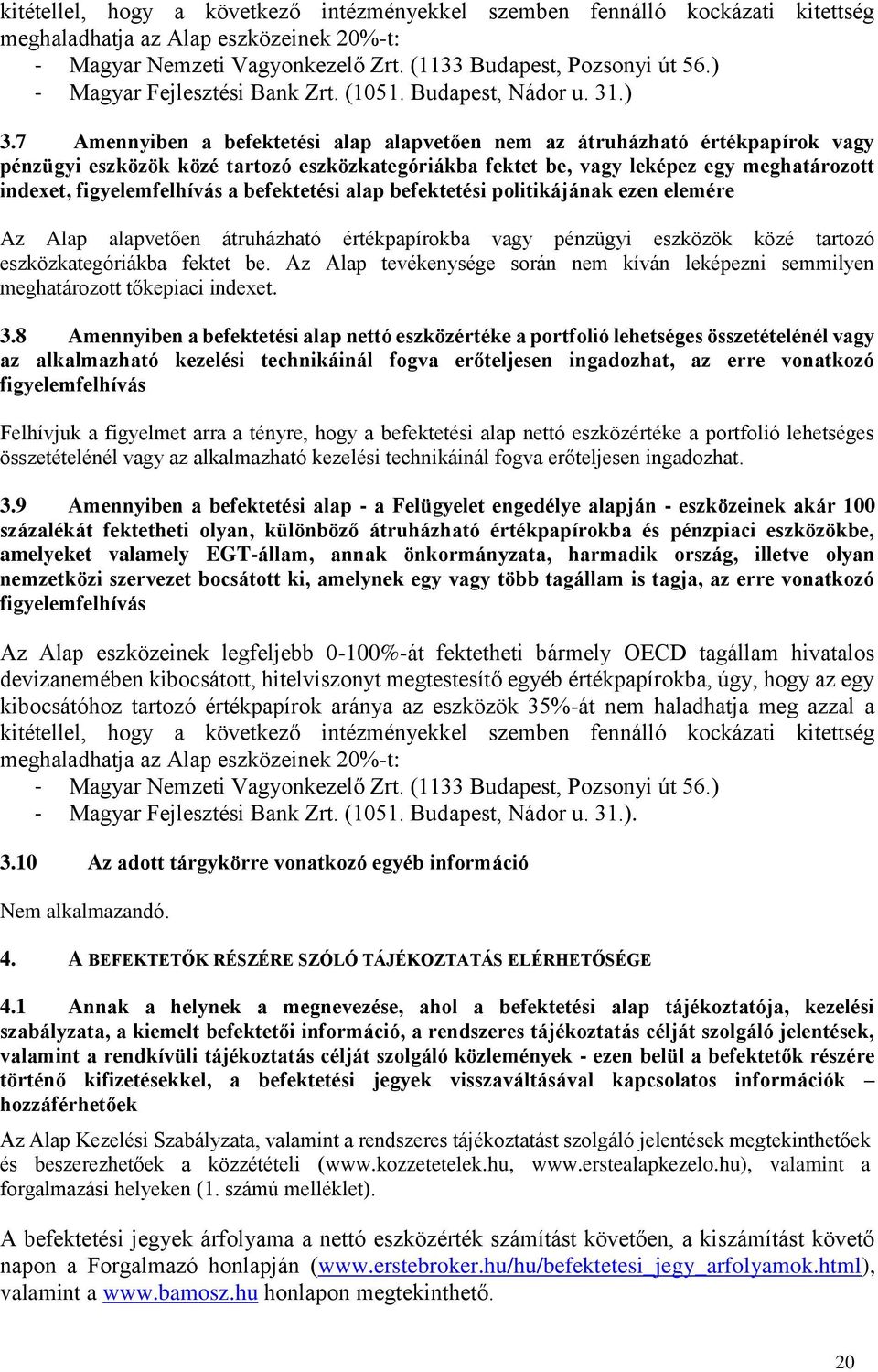 7 Amennyiben a befektetési alap alapvetően nem az átruházható értékpapírok vagy pénzügyi eszközök közé tartozó eszközkategóriákba fektet be, vagy leképez egy meghatározott indexet, figyelemfelhívás a