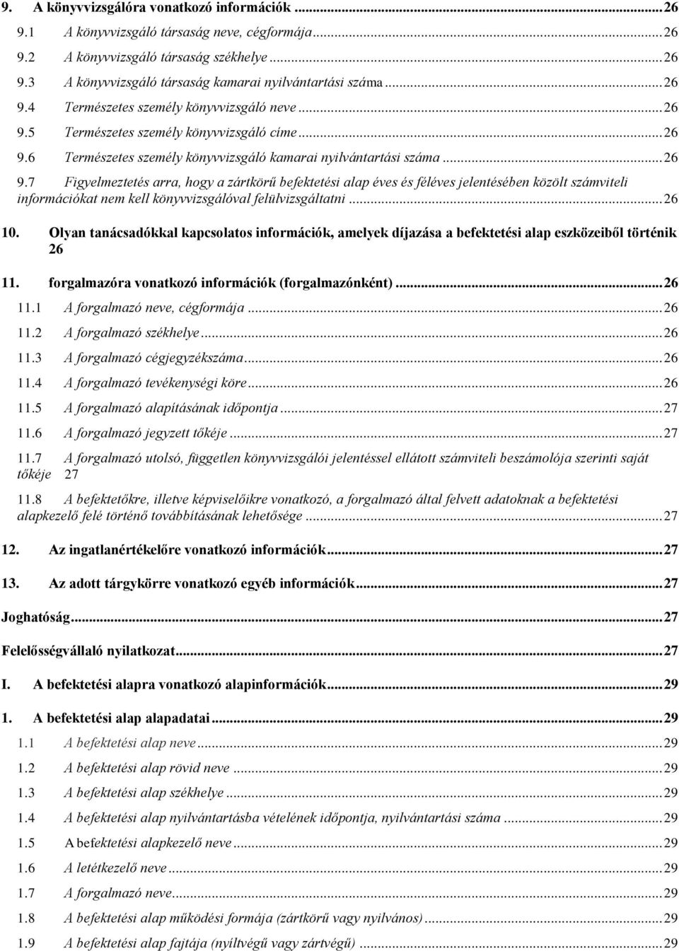 .. 26 10. Olyan tanácsadókkal kapcsolatos információk, amelyek díjazása a befektetési alap eszközeiből történik 26 11. forgalmazóra vonatkozó információk (forgalmazónként)... 26 11.1 A forgalmazó neve, cégformája.