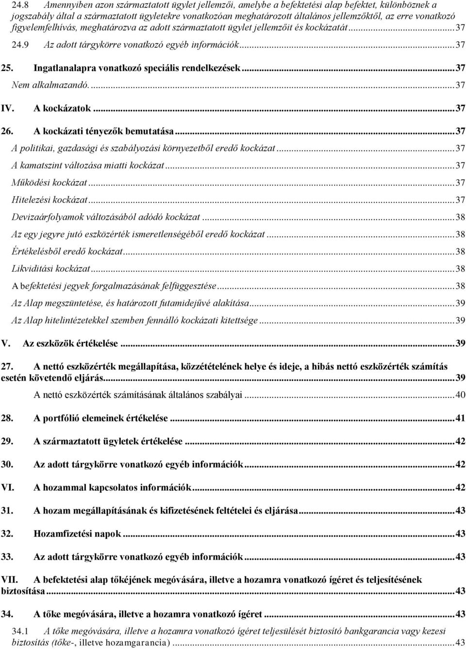 Ingatlanalapra vonatkozó speciális rendelkezések... 37... 37 IV. A kockázatok... 37 26. A kockázati tényezők bemutatása... 37 A politikai, gazdasági és szabályozási környezetből eredő kockázat.