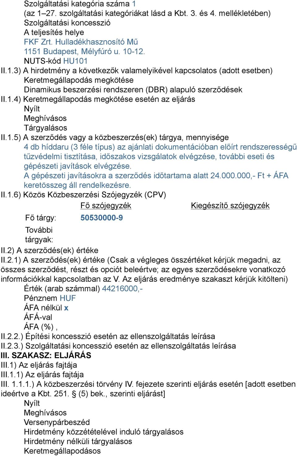 1.4) Keretmegállapodás megkötése esetén az eljárás Nyílt Meghívásos Tárgyalásos II.1.5) A szerződés vagy a közbeszerzés(ek) tárgya, mennyisége 4 db híddaru (3 féle típus) az ajánlati dokumentációban