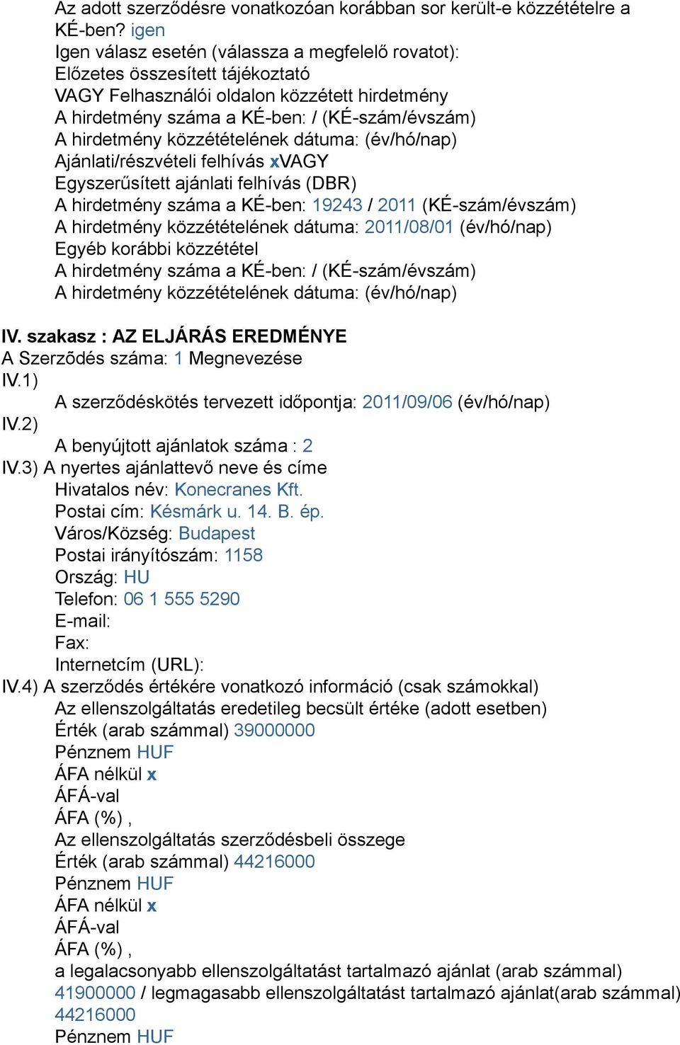 Ajánlati/részvételi felhívás xvagy Egyszerűsített ajánlati felhívás (DBR) A hirdetmény száma a KÉ-ben: 19243 / 2011 (KÉ-szám/évszám) A hirdetmény közzétételének dátuma: 2011/08/01 (év/hó/nap) Egyéb