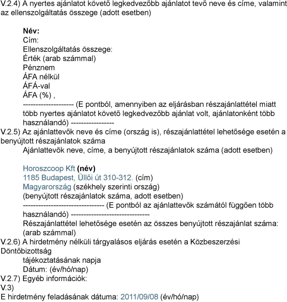 5) Az ajánlattevők neve és címe (ország is), részajánlattétel lehetősége esetén a benyújtott részajánlatok száma Ajánlattevők neve, címe, a benyújtott részajánlatok száma (adott esetben) Horoszcoop